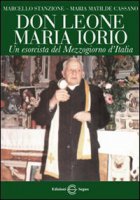 Don Leone Iorio, un esorcista del Mezzogiorno d'Italia - Marcello Stanzione, Maria Matilde Cassano