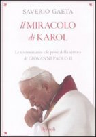 Il miracolo di Karol - Le testimonianze e le prove della santità di Giovanni Paolo II Saverio Gaeta
