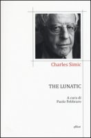 The lunatic. Testo inglese a fronte - Simic Charles