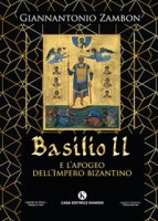 Basilio II e l'apogeo dell'Impero bizantino - Zambon Giannantonio
