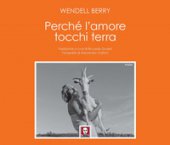 Perché l'amore tocchi terra - Berry Wendell