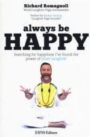 Always be happy. Searching for happiness I've found the power of Inner Laughter - Romagnoli Richard