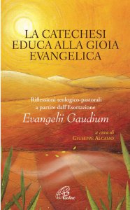 Copertina di 'La catechesi educa alla gioia evangelica. Riflessioni teologico-pastorali a partire dall'Esortazione Evangelii Gaudium'