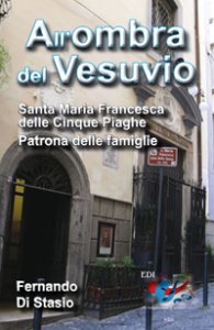 Copertina di 'All'ombra del Vesuvio. Santa Maria Francesca delle Cinque Piaghe, patrona delle famiglie.'