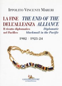 Copertina di 'La fine dell'alleanza. Il ricatto diplomatico nel Pacifico-The end of the Alliance. Diplomatic blackmail in the Pacific 1902/1923-24'