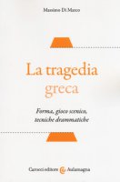 La tragedia greca. Forma, gioco scenico, tecniche drammatiche - Di Marco Massimo
