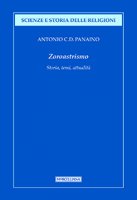 Zoroastrismo. Storia, temi, attualità - Antonio Panaino