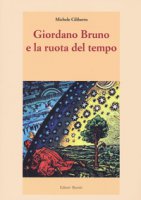 Giordano Bruno e la ruota del tempo - Ciliberto Michele