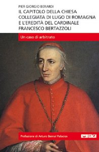 Copertina di 'Il capitolo della Chiesa Collegiata di Lugo di Romagna e l'eredit del cardinale Francesco Bertazzoli. Un caso di arbitrato'