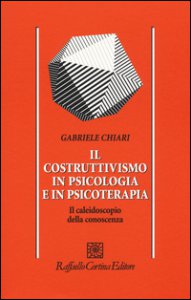 Copertina di 'Il costruttivismo in psicologia e in psicoterapia. Il caleidoscopio della conoscenza'
