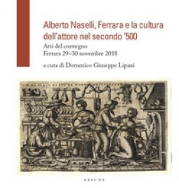 Copertina di 'Alberto Naselli, Ferrara e la cultura dell'attore nel secondo '500. Atti del Convegno, Ferrara 29-30 novembre 2018'
