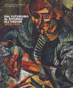 Copertina di 'Dal futurismo al ritorno all'ordine 1910-1920. Catalogo della mostra (Torino, 2 marzo-18 giugno 2017). Ediz. a colori'