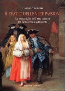Copertina di 'Il teatro delle vere passioni. Le meraviglie dell'arte scenica tra Settecento e Ottocento'