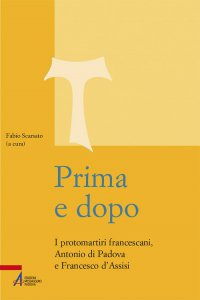 Copertina di 'Prima e dopo. I protomartiri francescani Antonio di Padova e Francesco d'Assisi'