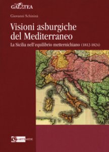 Copertina di 'Visioni asburgiche del Mediterraneo. La Sicilia nell'equilibrio metternichiano (1812-1824)'