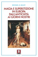 Magia e superstizione in Europa dall'antichità ai giorni nostri. - Michael D. Bailey