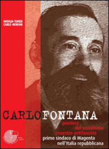 Copertina di 'Carlo Fontana. Pioniere del socialismo, maestro antifascista, primo sindaco di Magenta nell'Italia repubblicana'
