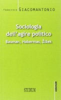 Sociologia dell'agire politico - Francesco Giacomantonio