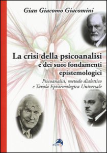 Copertina di 'La crisi della psicoanalisi e dei suoi fondamenti epistemologici. Psicoanalisi, metodo dialettico e tavola epistemologica universale'
