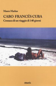 Copertina di 'Cabo Francs Cuba. Cronaca di un viaggio di 140 giorni'