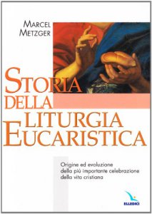 Copertina di 'Storia della Liturgia eucaristica. Origine ed evoluzione della pi importante celebrazione della vita cristiana'
