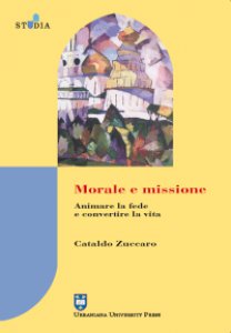 Copertina di 'Morale e missione. Animare la fede e convertire la vita'