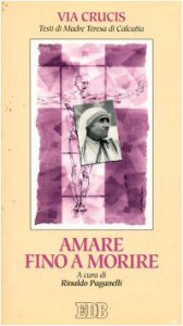 Copertina di 'Amare fino a morire. Via crucis ispirata ai testi di madre Teresa di Calcutta'