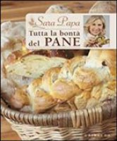 Tutta la bont del pane - Sara Papa