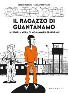 Copertina di 'Il ragazzo di Guantanamo. La vera storia di Mohammed El-Gorani'