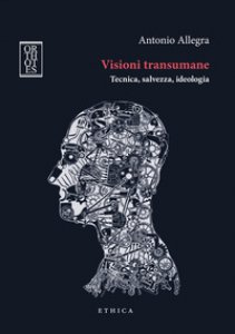 Copertina di 'Visioni transumane. Tecnica, salvezza, ideologia. Ediz. integrale'
