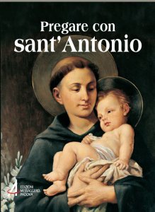 Copertina di 'Pregare con sant'Antonio. Il Santo che il mondo ama'