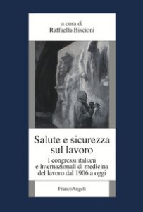 Copertina di 'Salute e sicurezza sul lavoro. I congressi italiani e internazionali di medicina del lavoro dal 1906 a oggi'