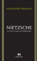 Nietzsche. La vita come letteratura - Nehamas Alexander