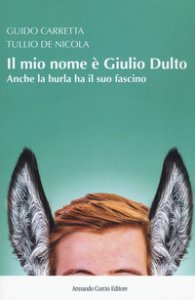 Copertina di 'Il mio nome  Giulio Dulto. Anche la burla ha il suo fascino'