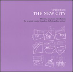 Copertina di 'The new city. Elements, documents and reflections for an artistic practice focused on the body and the territory. Ediz. illustrata'