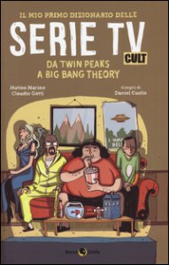 Copertina di 'Il mio primo dizionario delle serie TV cult. Da Twin Peaks a Big Bang Theory'