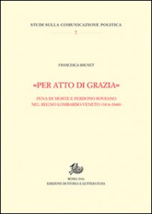 Copertina di '«Per atto di grazia» Pena di morte e perdono sovrano nel regno Lombardo-Veneto (1816-1848)'