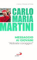 Messaggio ai giovani. "Abbiate coraggio!" - Carlo Maria Martini