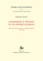 Commercio e finanza in un impero globale. Mercanti milanesi nella penisola iberica (1570-1610) - Crivelli Benedetta