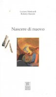 Nascere di nuovo - Luciano Manicardi, Roberto Mancini