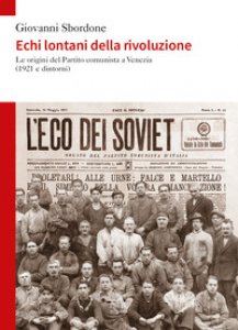 Copertina di 'Echi lontani della rivoluzione. Le origini del Partito comunista a Venezia (1921 e dintorni)'