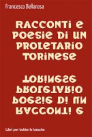 Racconti e poesie di un proletario torinese - Bellarosa Francesco