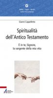 Spiritualità dell'Antico Testamento. È in te, Signore, la sorgente della vita (Sal 36,10) - Gianni Cappelletto