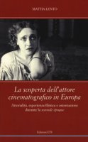 La scoperta dell'attore cinematografico in Europa. Attorialità, esperienza filmica e ostentazione durante la «seconde époque» - Lento Mattia