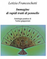 Immagine di rapidi tratti di pennello. Antologia poetica di Tanka giapponesi - Franceschetti Letizia