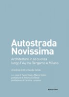 Autostrada Novissima. Architetture in sequenza lungo l'A4 tra Bergamo e Milano - Gritti Andrea, Zanda Claudia