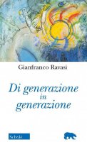 Di generazione in generazione - Gianfranco Ravasi