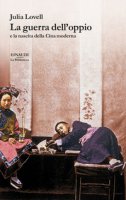 La guerra dell'oppio e la nascita della Cina moderna - Lovell Julia
