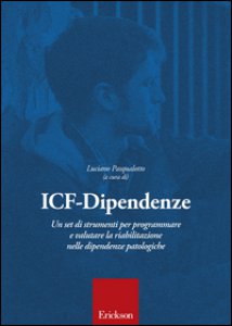 Copertina di 'ICF dipendenze. Un set di strumenti per programmare e valutare la riabilitazione nelle dipendenze patologiche'