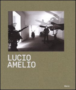 Copertina di 'Lucio Amelio. Catalogo della mostra (Napoli, 22 novembre 2014-6 aprile 2015). Ediz. illustrata'